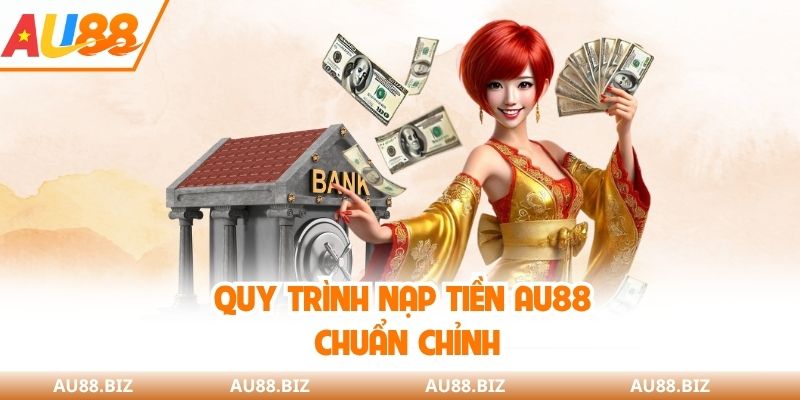 Quy trình nạp tiền AU88 chuẩn chỉnh